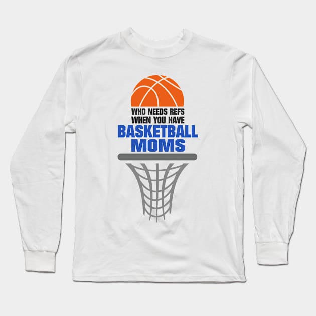 Who Needs Refs When You Have Basketball Moms Basketball Mom Long Sleeve T-Shirt by tobzz